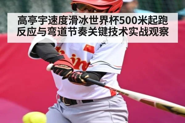 高亭宇速度滑冰世界杯500米起跑反应与弯道节奏关键技术实战观察